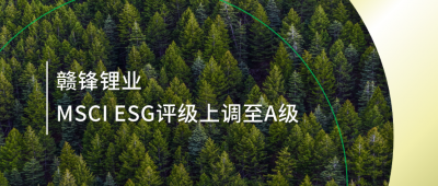 践行可一连生长理念 尊龙凯时人生就是搏锂业MSCI ESG评级上调至A级